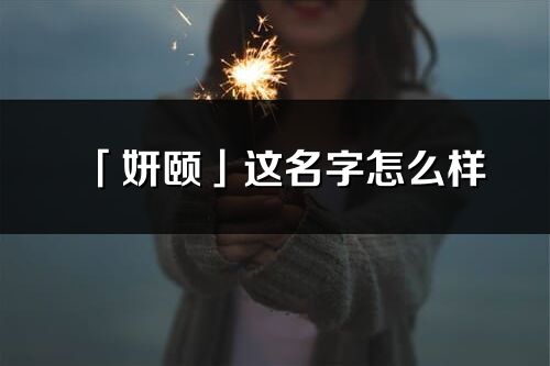 「妍頤」這名字怎么樣_妍頤的名字解釋