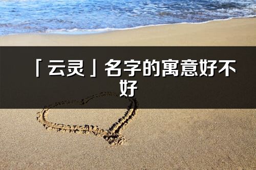 「云靈」名字的寓意好不好_云靈含義分析