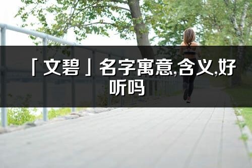 「文碧」名字寓意,含義,好聽(tīng)嗎_文碧名字分析打分