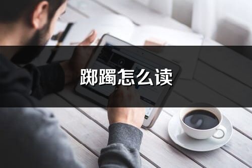 躑躅怎么讀_躑躅的讀音