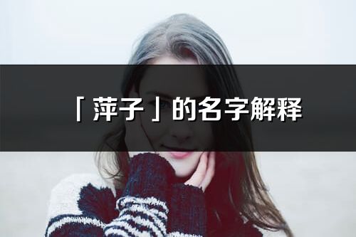 「萍子」的名字解釋_萍子含義分析