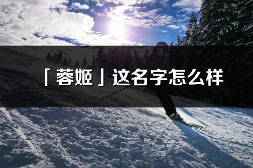 「蓉姬」這名字怎么樣_蓉姬的名字解釋
