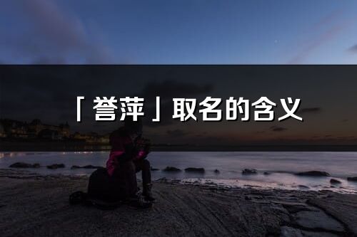 「譽萍」取名的含義_譽萍名字寓意解釋