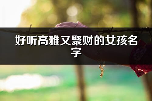 好聽高雅又聚財的女孩名字