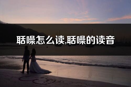 聒噪怎么讀,聒噪的讀音