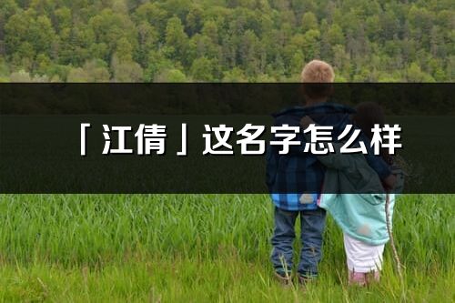 「江倩」這名字怎么樣_江倩的名字解釋