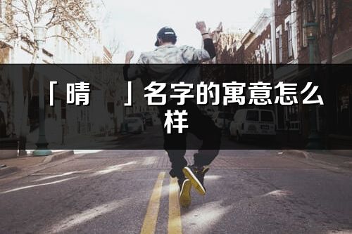「晴珺」名字的寓意怎么樣_晴珺的出處
