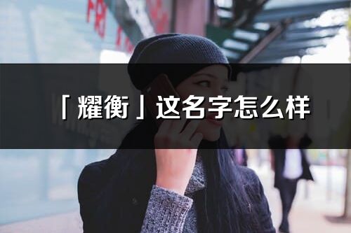 「耀衡」這名字怎么樣_耀衡的名字解釋