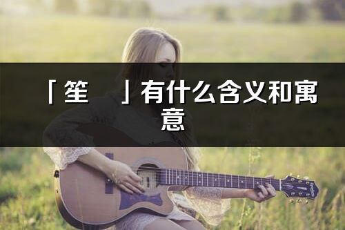 「笙玥」有什么含義和寓意_笙玥名字的出處與意思