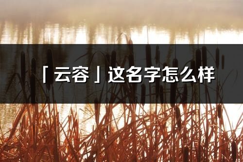 「云容」這名字怎么樣_云容的名字解釋