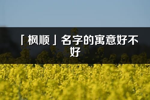 「楓順」名字的寓意好不好_楓順含義分析