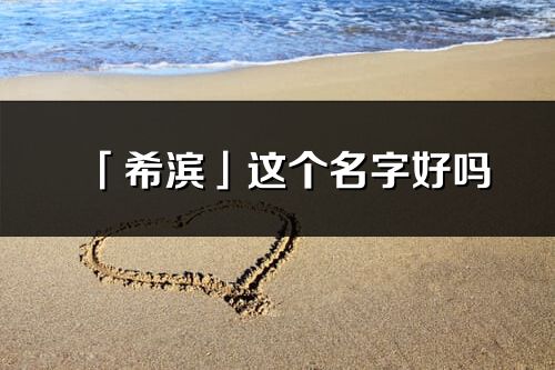 「希濱」這個名字好嗎_希濱名字寓意,含義