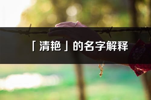 「清艷」的名字解釋_清艷含義分析