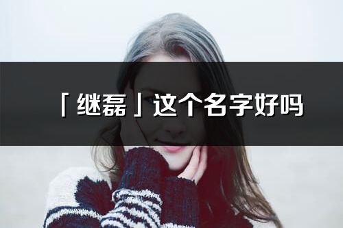 「繼磊」這個名字好嗎_繼磊名字寓意,含義