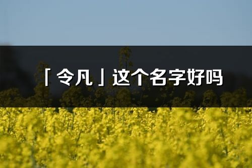 「令凡」這個名字好嗎_令凡名字寓意,含義