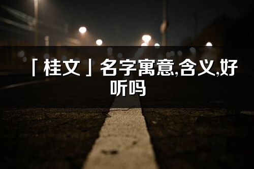 「桂文」名字寓意,含義,好聽嗎_桂文名字取名打分