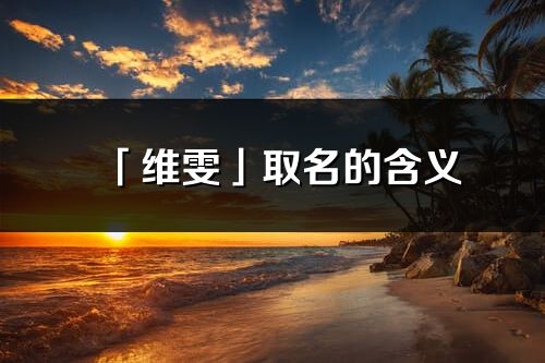 「維雯」取名的含義_維雯名字寓意