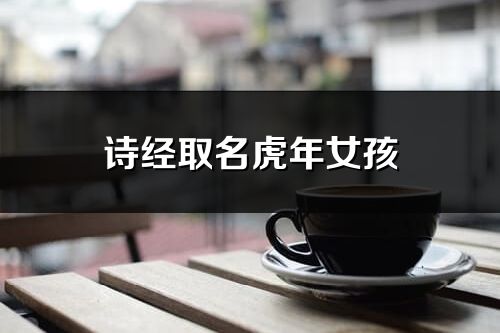 詩經(jīng)取名虎年女孩