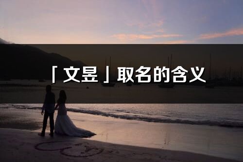 「文昱」取名的含義_文昱名字寓意