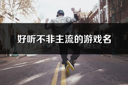 好聽不非主流的游戲名(共121個)