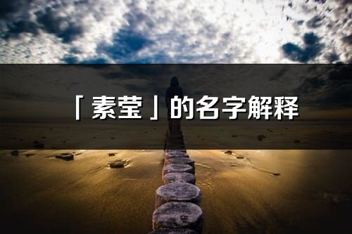 「素瑩」的名字解釋_素瑩含義分析