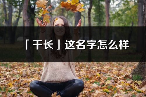 「千長」這名字怎么樣_千長的名字解釋
