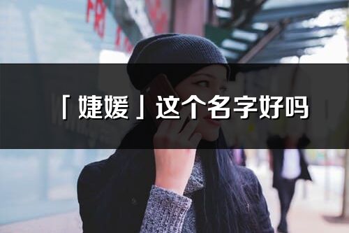 「婕媛」這個名字好嗎_婕媛名字寓意,含義