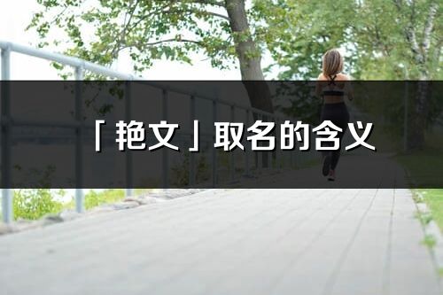 「艷文」取名的含義_艷文名字寓意解釋