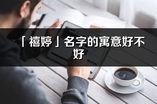 「禧婷」名字的寓意好不好_禧婷含義分析