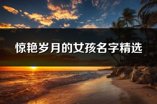 驚艷歲月的女孩名字精選