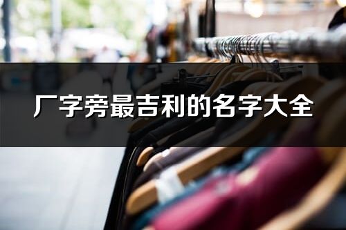 廠字旁最吉利的名字大全