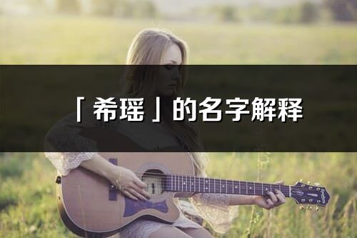 「希瑤」的名字解釋_希瑤含義分析