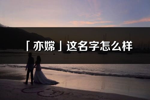 「亦嫦」這名字怎么樣_亦嫦的名字解釋