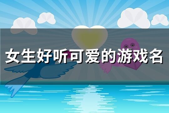 女生好聽可愛的游戲名(666個(gè))