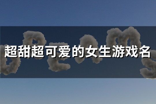 超甜超可愛的女生游戲名(精選295個)