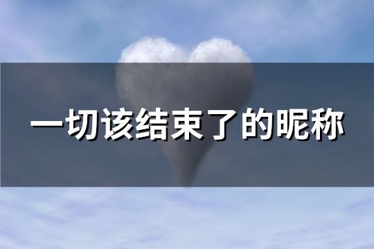 一切該結(jié)束了的昵稱(共61個(gè))