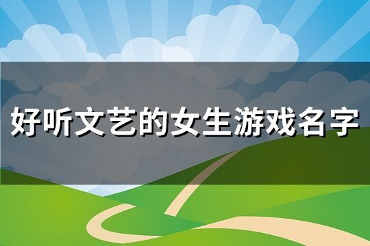 好聽文藝的女生游戲名字(精選313個)