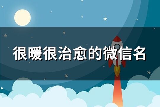 很暖很治愈的微信名(優(yōu)選179個(gè))
