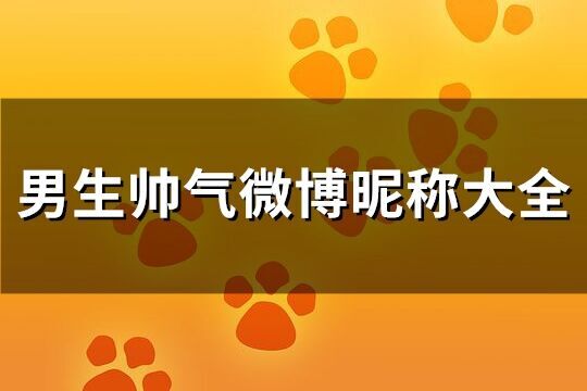 男生帥氣微博昵稱大全(優選305個)