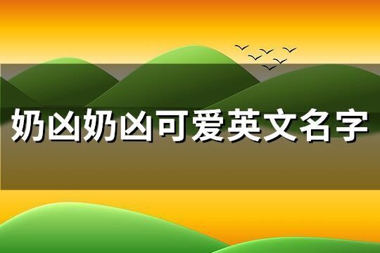 奶兇奶兇可愛英文名字(121個)