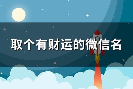 取個有財運的微信名(精選408個)
