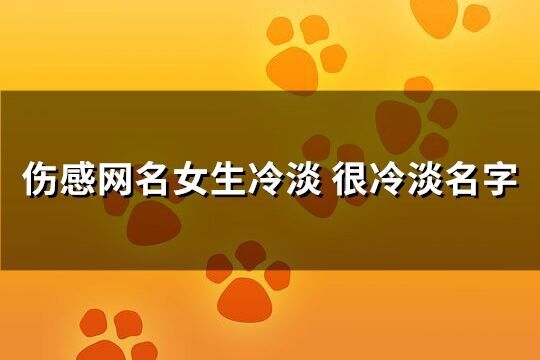 傷感網名女生冷淡 很冷淡名字(優選250個)