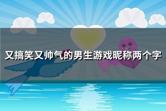 又搞笑又帥氣的男生游戲昵稱兩個(gè)字(共450個(gè))