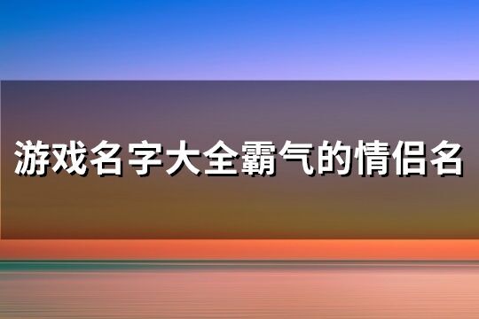 游戲名字大全霸氣的情侶名(共373個)