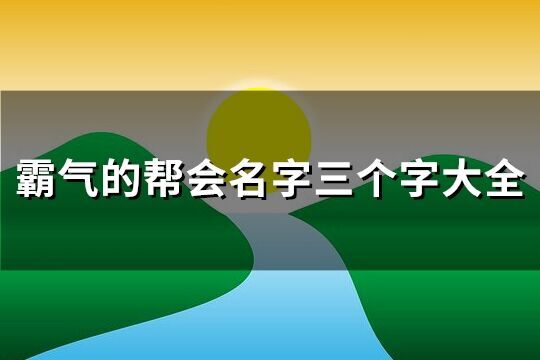 霸氣的幫會名字三個字大全(精選464個)