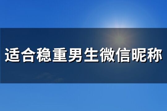 適合穩重男生微信昵稱(精選863個)