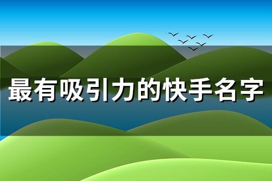 最有吸引力的快手名字(優選553個)