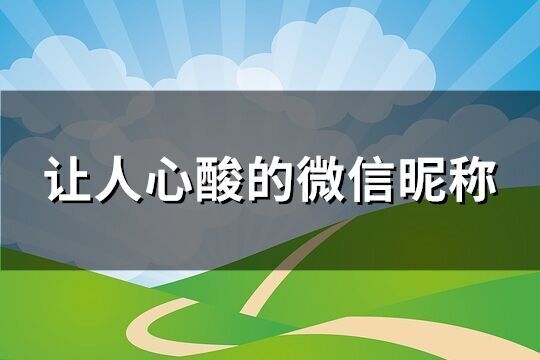 讓人心酸的微信昵稱(優(yōu)選219個)