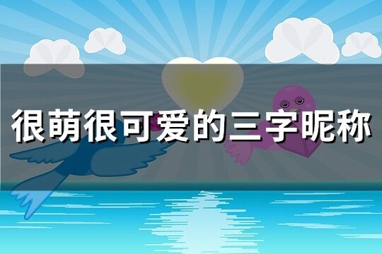 很萌很可愛(ài)的三字昵稱(共305個(gè))