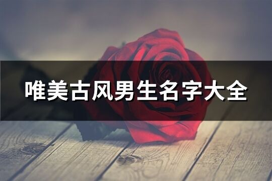 唯美古風男生名字大全(共219個)